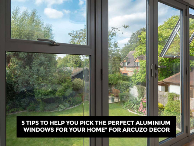5 Tips to Help You Pick the Perfect Aluminium Windows for Your Home